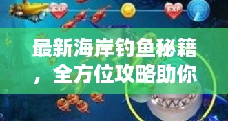 最新海岸钓鱼秘籍，全方位攻略助你成为钓鱼达人！