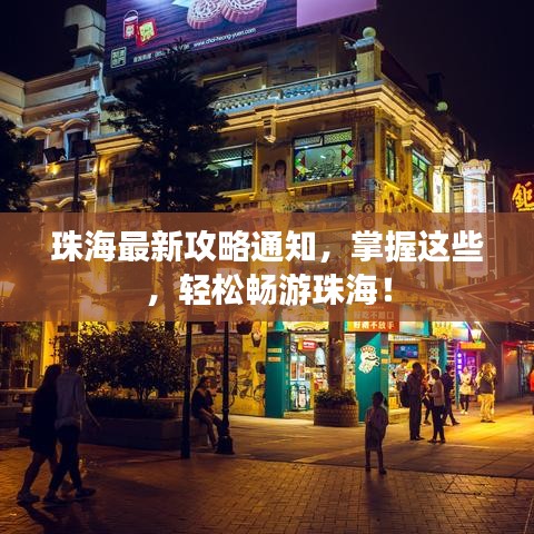 珠海最新攻略通知，掌握这些，轻松畅游珠海！