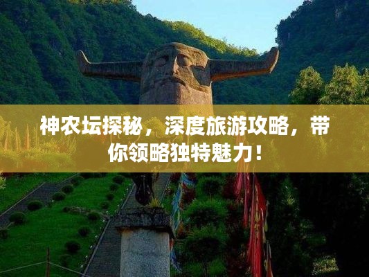 神农坛探秘，深度旅游攻略，带你领略独特魅力！