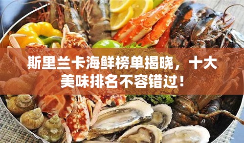 斯里兰卡海鲜榜单揭晓，十大美味排名不容错过！