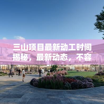 三山项目最新动工时间揭秘，最新动态，不容错过！