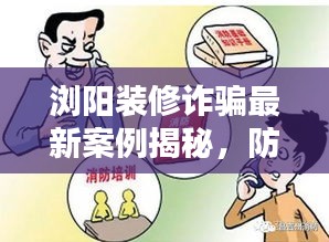浏阳装修诈骗最新案例揭秘，防范陷阱不容忽视