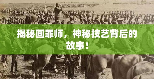 揭秘画罪师，神秘技艺背后的故事！