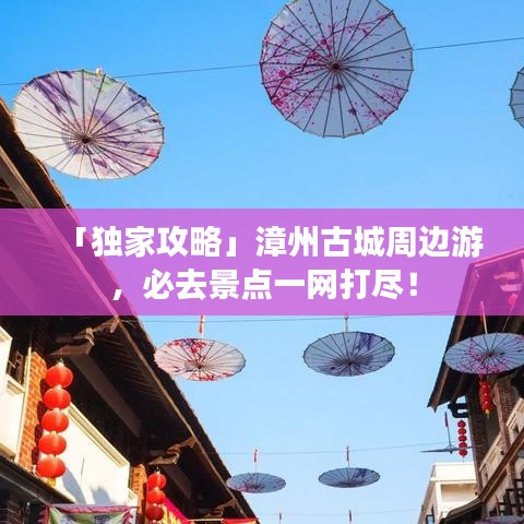 「独家攻略」漳州古城周边游，必去景点一网打尽！