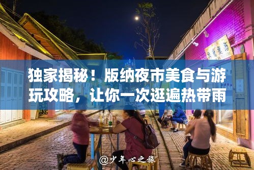 独家揭秘！版纳夜市美食与游玩攻略，让你一次逛遍热带雨林夜市的魅力！