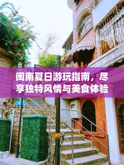 闽南夏日游玩指南，尽享独特风情与美食体验