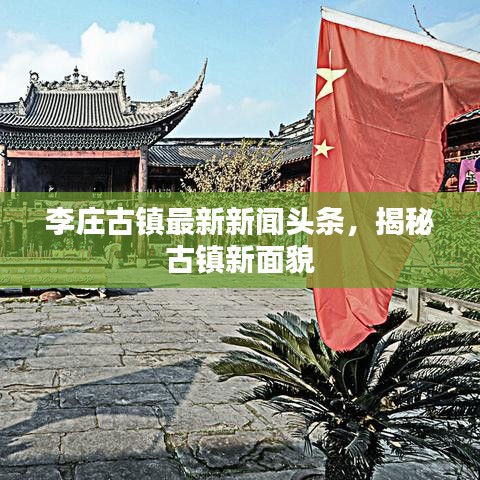 李庄古镇最新新闻头条，揭秘古镇新面貌