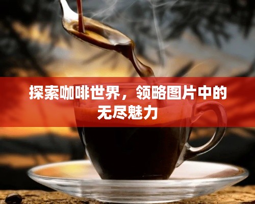 探索咖啡世界，领略图片中的无尽魅力