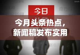 今月头条热点，新闻稿发布实用全攻略解析