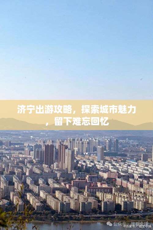 济宁出游攻略，探索城市魅力，留下难忘回忆