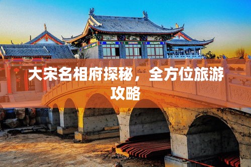 大宋名相府探秘，全方位旅游攻略