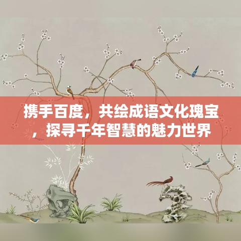 携手百度，共绘成语文化瑰宝，探寻千年智慧的魅力世界