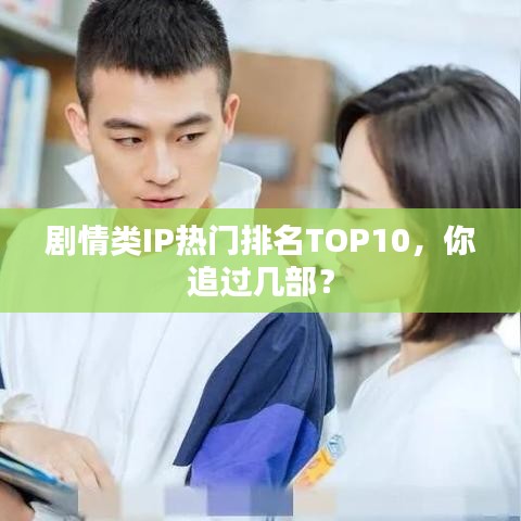 剧情类IP热门排名TOP10，你追过几部？