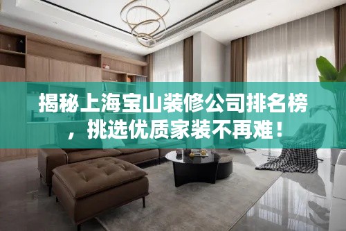 揭秘上海宝山装修公司排名榜，挑选优质家装不再难！