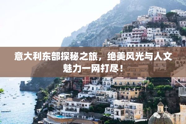 意大利东部探秘之旅，绝美风光与人文魅力一网打尽！