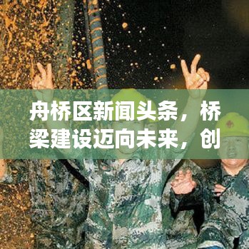 舟桥区新闻头条，桥梁建设迈向未来，创新科技与智慧融合发展之路