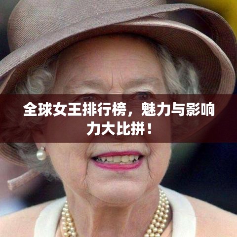 全球女王排行榜，魅力与影响力大比拼！