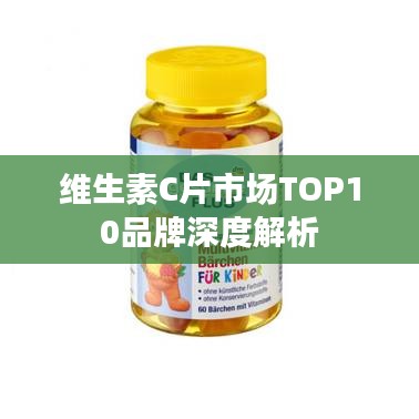 维生素C片市场TOP10品牌深度解析