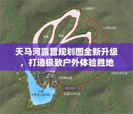 天马河露营规划图全新升级，打造极致户外体验胜地