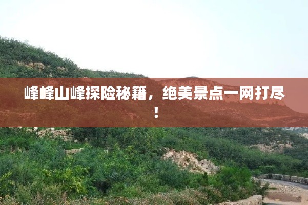 峰峰山峰探险秘籍，绝美景点一网打尽！