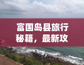 富国岛县旅行秘籍，最新攻略一网打尽！