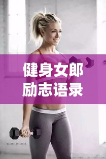 健身女郎励志语录，力量与美的完美融合塑造绝美身材