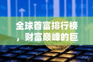 全球首富排行榜，财富巅峰的巨擘