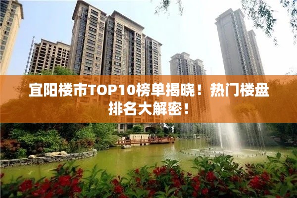 宜阳楼市TOP10榜单揭晓！热门楼盘排名大解密！