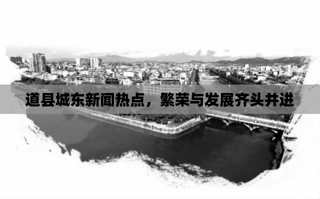 道县城东新闻热点，繁荣与发展齐头并进