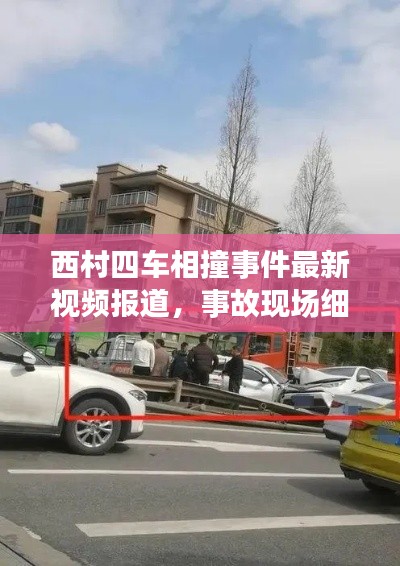 西村四车相撞事件最新视频报道，事故现场细节曝光