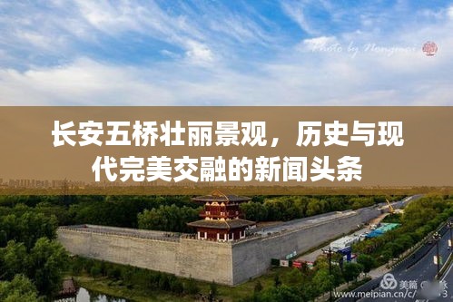 长安五桥壮丽景观，历史与现代完美交融的新闻头条