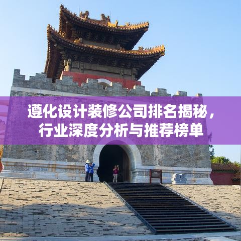 遵化设计装修公司排名揭秘，行业深度分析与推荐榜单