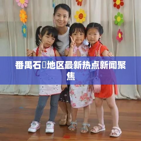 番禺石碁地区最新热点新闻聚焦