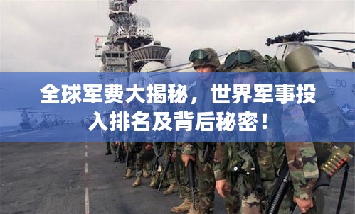 全球军费大揭秘，世界军事投入排名及背后秘密！