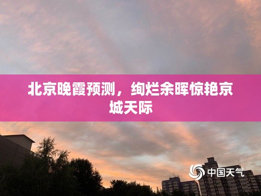 北京晚霞预测，绚烂余晖惊艳京城天际