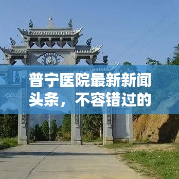 普宁医院最新新闻头条，不容错过的医疗资讯