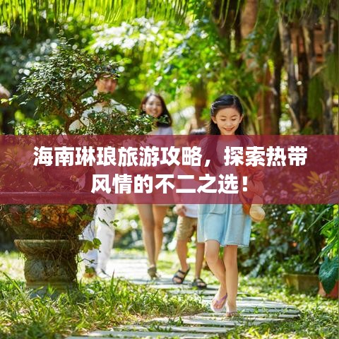 海南琳琅旅游攻略，探索热带风情的不二之选！