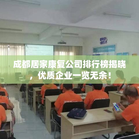 成都居家康复公司排行榜揭晓，优质企业一览无余！