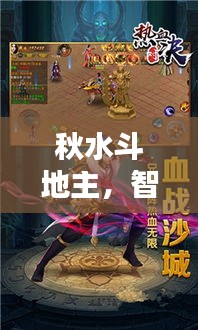 秋水斗地主，智慧与运气对决，挑战你的极限！