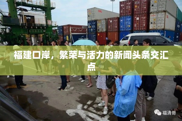 福建口岸，繁荣与活力的新闻头条交汇点