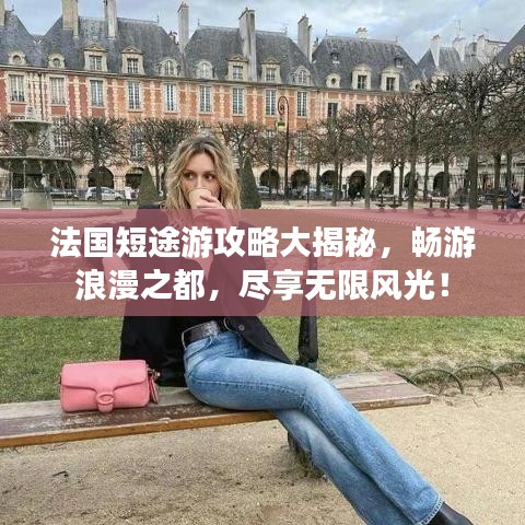 法国短途游攻略大揭秘，畅游浪漫之都，尽享无限风光！