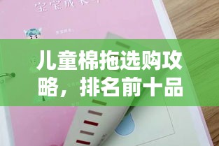 儿童棉拖选购攻略，排名前十品牌推荐与指南