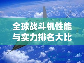 全球战斗机性能与实力排名大比拼，揭秘世界战斗机排名榜 2015