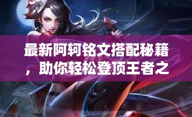 最新阿轲铭文搭配秘籍，助你轻松登顶王者之巅！