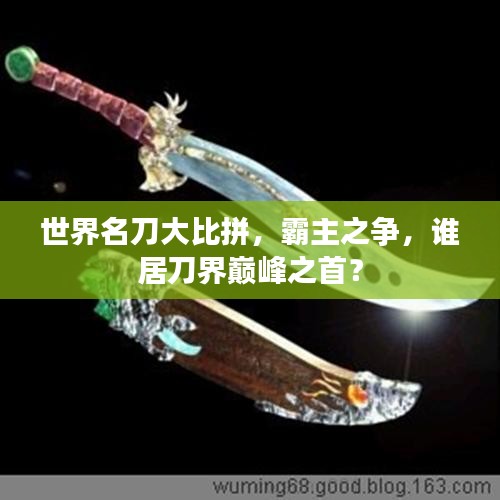 世界名刀大比拼，霸主之争，谁居刀界巅峰之首？