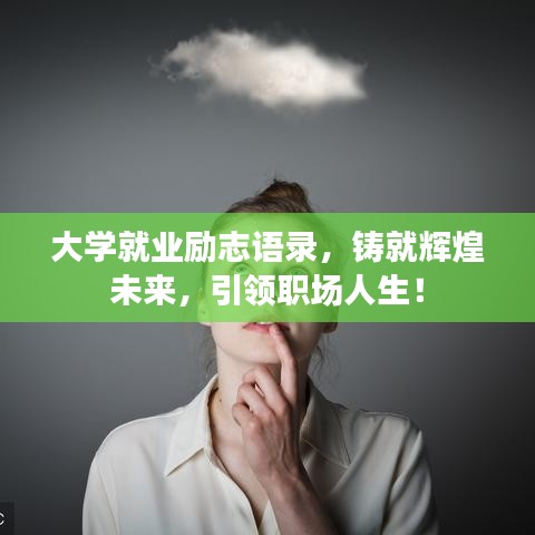 大学就业励志语录，铸就辉煌未来，引领职场人生！