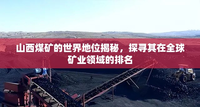 山西煤矿的世界地位揭秘，探寻其在全球矿业领域的排名