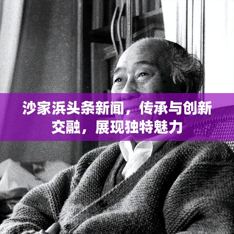 沙家浜头条新闻，传承与创新交融，展现独特魅力