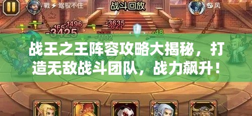 战王之王阵容攻略大揭秘，打造无敌战斗团队，战力飙升！