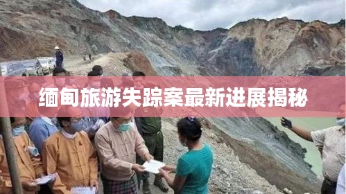 缅甸旅游失踪案最新进展揭秘